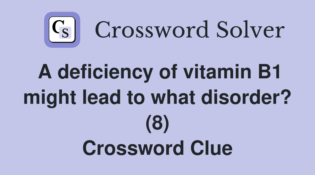 A deficiency of vitamin B1 might lead to what disorder? (8) Crossword
